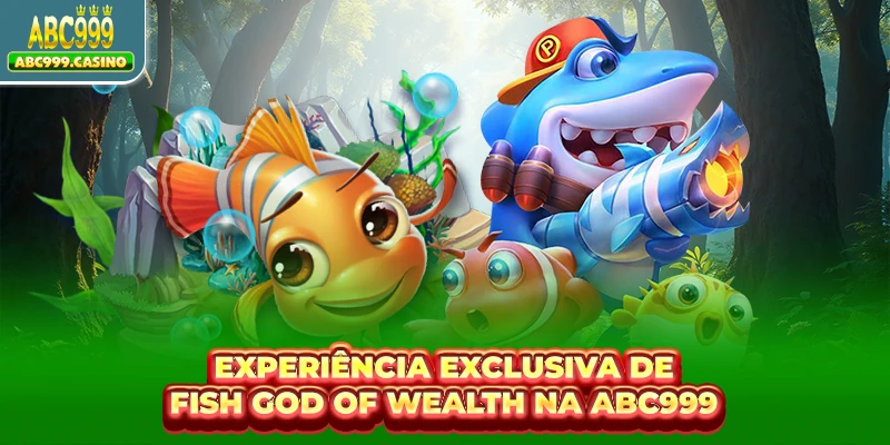 Experiência exclusiva de Fish God of Wealth na ABC999