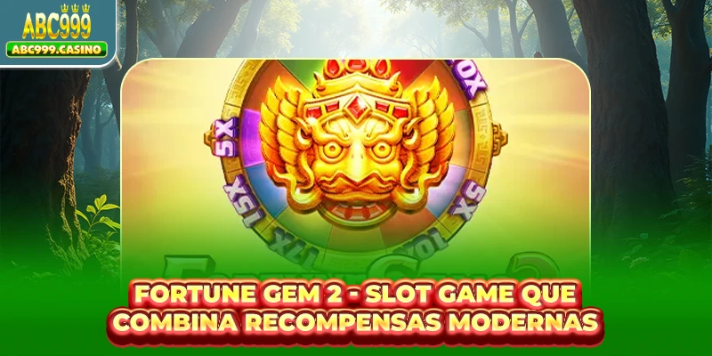 Fortune Gem 2 - Slot Game Que Combina Recompensas Modernas