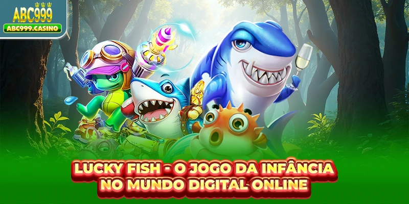Lucky Fish - O Jogo Da Infância No Mundo Digital Online