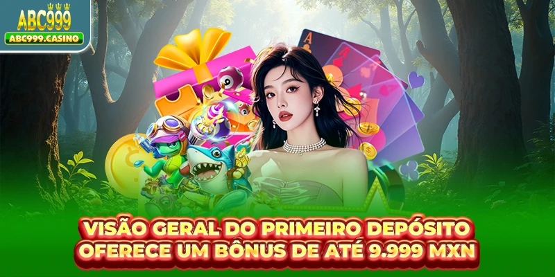 Visão geral do Primeiro depósito oferece um bônus de até 9.999 MXN