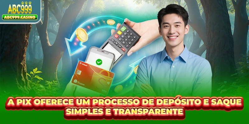 A PIX oferece um processo de depósito e saque simples e transparente