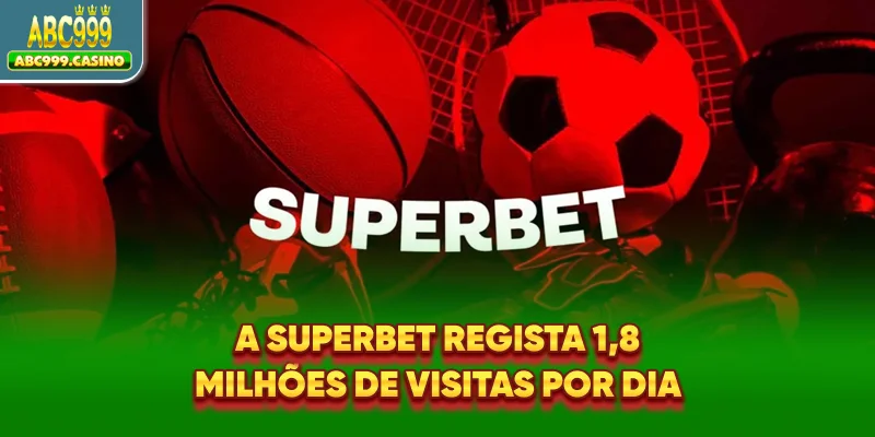 A SuperBet regista 1,8 milhões de visitas por dia