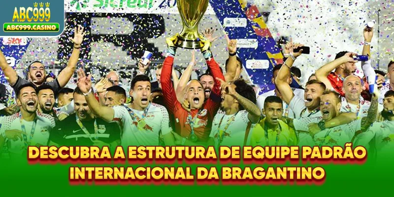 Descubra a estrutura de equipe padrão internacional da Bragantino