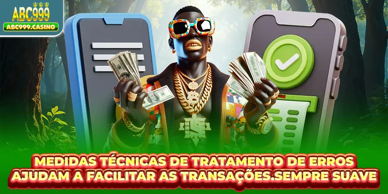 Medidas técnicas de tratamento de erros ajudam a facilitar as transações.sempre suave