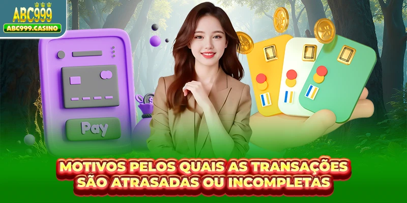 Motivos pelos quais as transações são atrasadas ou incompletas