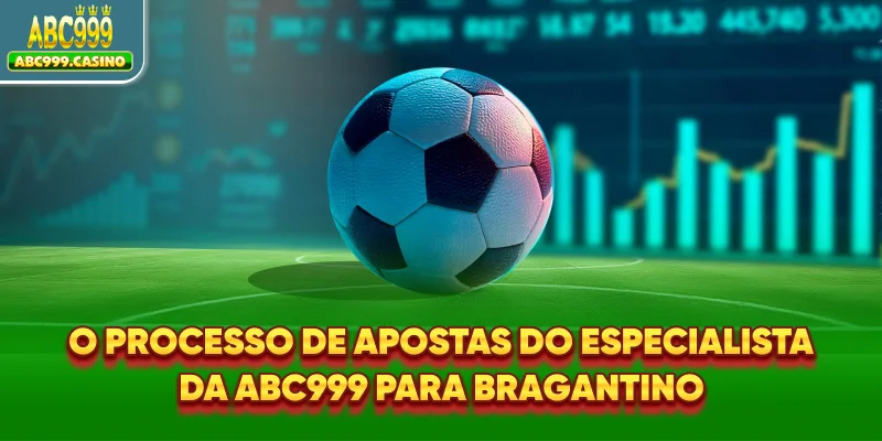 O processo de apostas do especialista da ABC999 para Bragantino