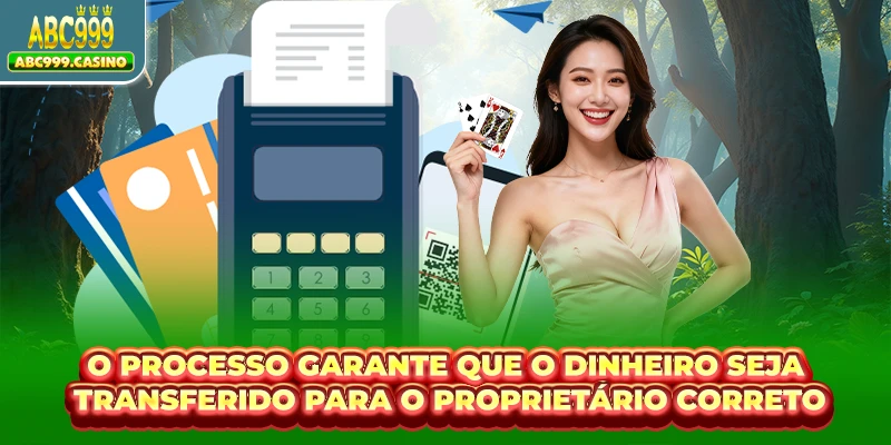 O processo garante que o dinheiro seja transferido para o proprietário correto