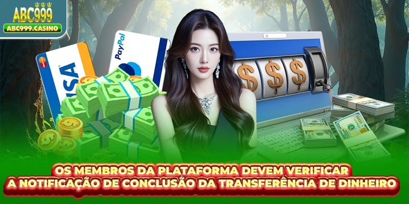 Os membros da plataforma devem verificar a notificação de conclusão da transferência de dinheiro