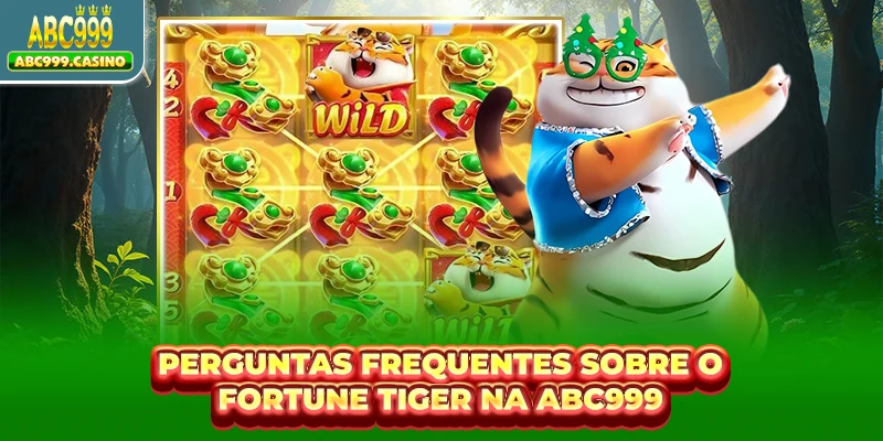 Perguntas frequentes sobre o Fortune Tiger na ABC999