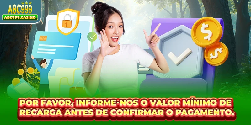 Por favor, informe-nos o valor mínimo de recarga antes de confirmar o pagamento.