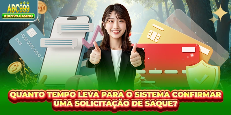 Quanto tempo leva para o sistema confirmar uma solicitação de saque?