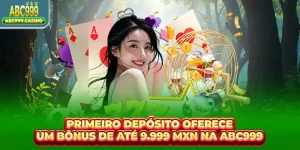 Primeiro Depósito Oferece Um Bônus De Até 9.999 MXN Na ABC999