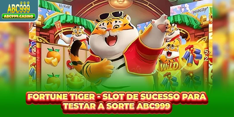 Fortune Tiger - Slot de Sucesso para Testar a Sorte ABC999